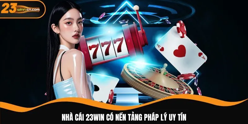 Nhà cái 23WIN có nền tảng pháp lý uy tín
