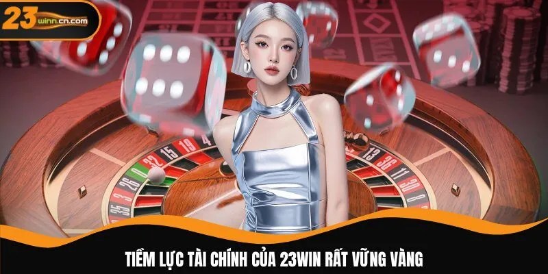 Tiềm lực tài chính của 23WIN rất vững vàng