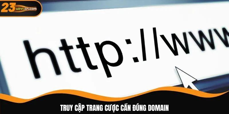 Truy cập trang cược cần đúng domain