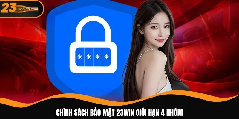 Chính sách bảo mật 23WIN giới hạn 4 nhóm