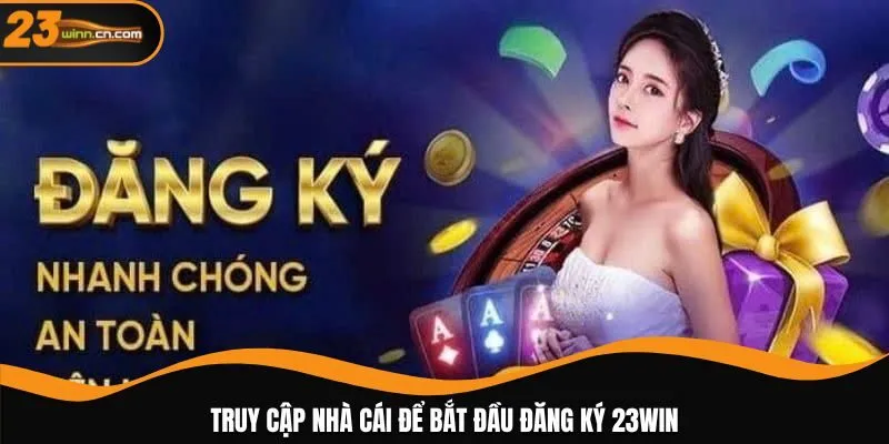 Truy cập nhà cái để bắt đầu đăng ký 23WIN