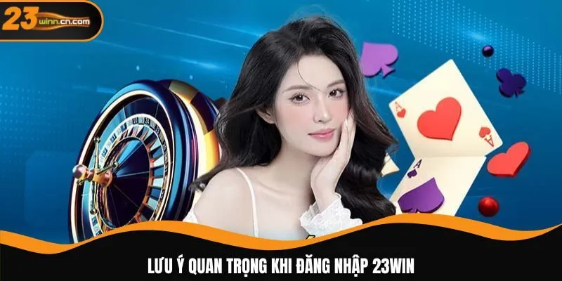 Lưu ý quan trọng khi thao tác quy trình đăng nhập 23WIN