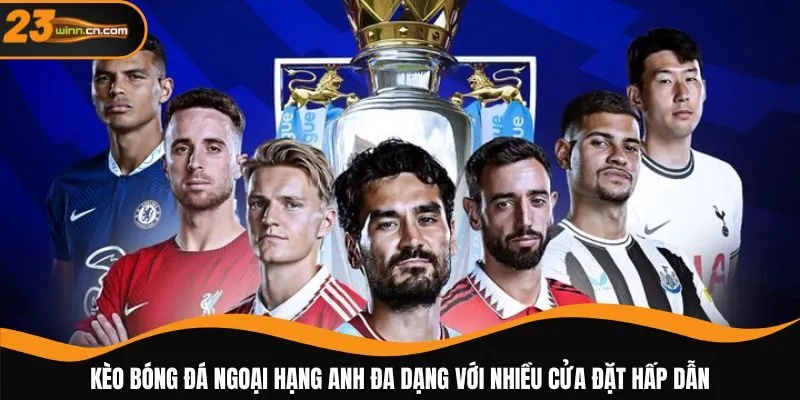 Kèo bóng đá Ngoại hạng Anh đa dạng với nhiều cửa đặt hấp dẫn