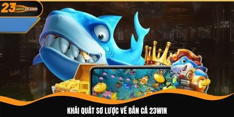 Khái quát sơ lược về bắn cá 23WIN