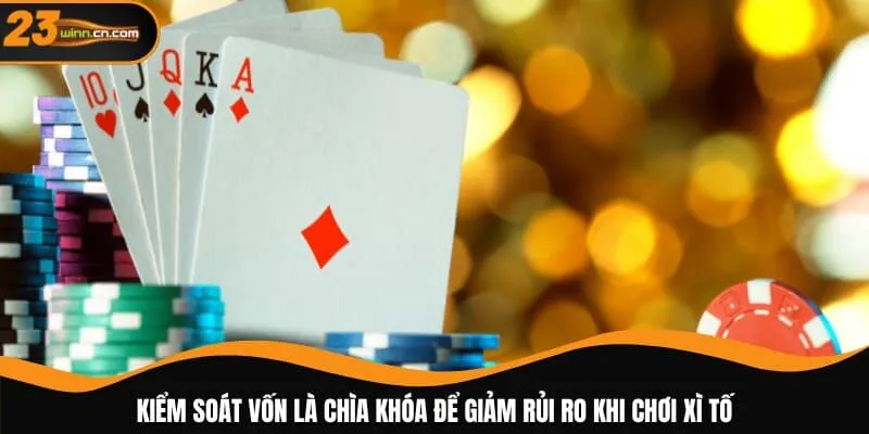 Kiểm soát vốn là chìa khóa để giảm rủi ro khi chơi xì tố