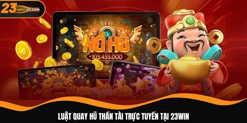 Luật quay Hũ Thần Tài trực tuyến tại 23WIN