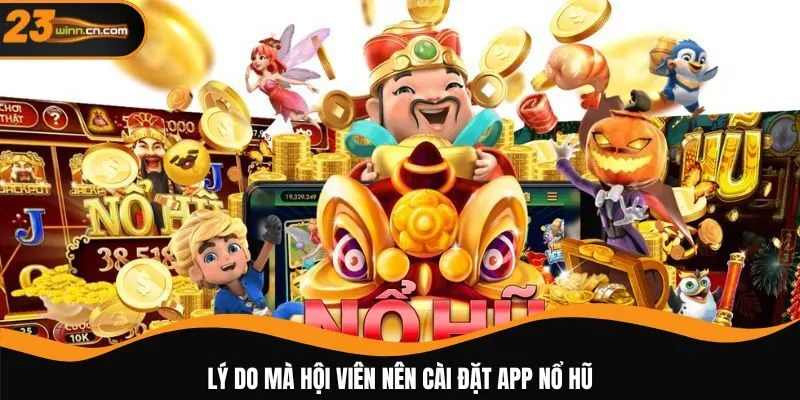 Lý do mà hội viên nên cài đặt app nổ hũ