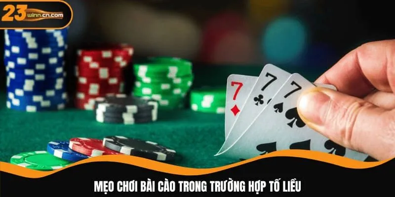 Mẹo chơi bài Cào trong trường hợp tố liều
