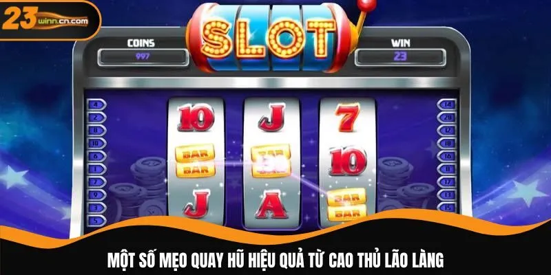 Một số mẹo quay hũ hiệu quả từ cao thủ lão làng