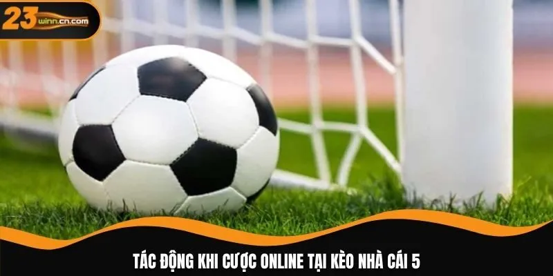 Tác động khi cược online tại kèo nhà cái 5
