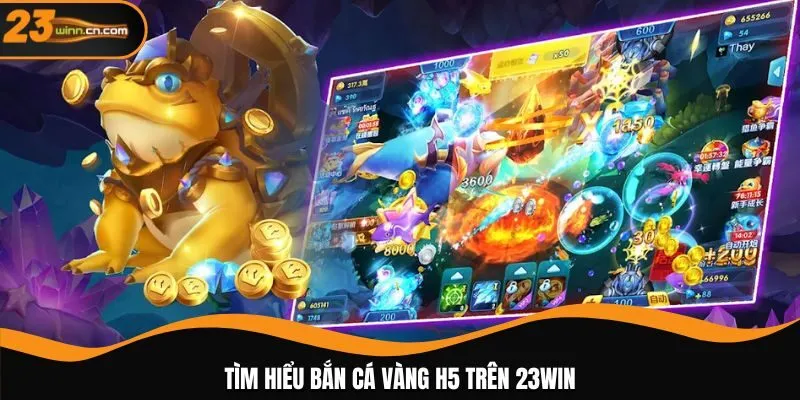 Tìm hiểu bắn cá vàng H5 trên 23WIN