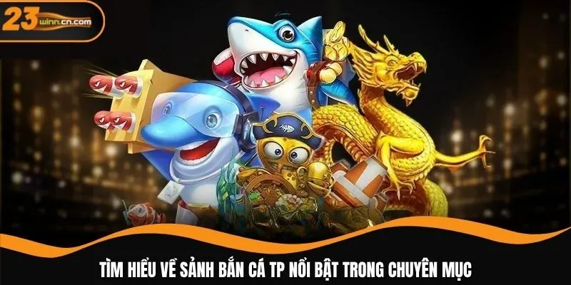 Tìm hiểu về sảnh bắn cá TP nổi bật trong chuyên mục