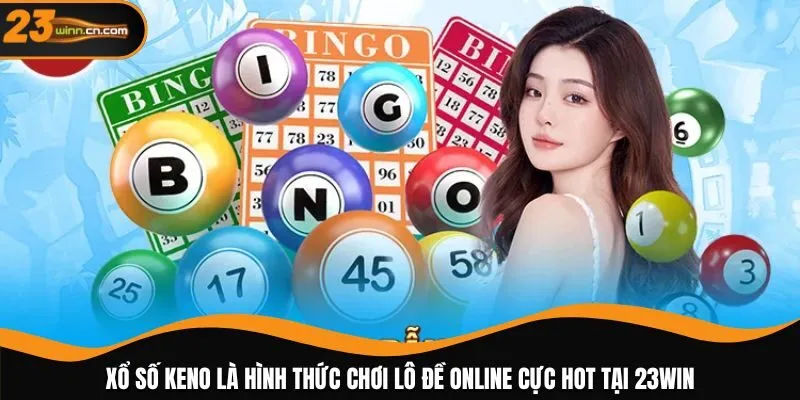 Xổ số Keno là hình thức chơi lô đề online cực hot tại 23WIN