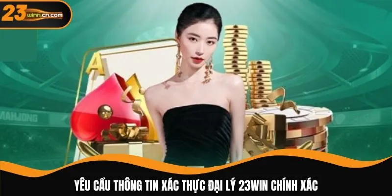 Yêu cầu thông tin xác thực đại lý 23WIN chính xác